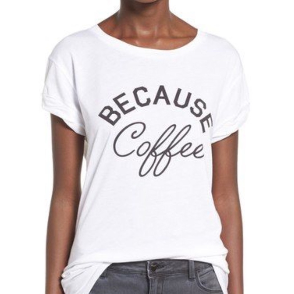 Because Coffee Graphic Tee White Casual T-Shirt Coffee Lover Top Cute SM